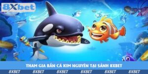 tham-gia-ban-ca-kim-nguyen-tai-sanh-8xbet